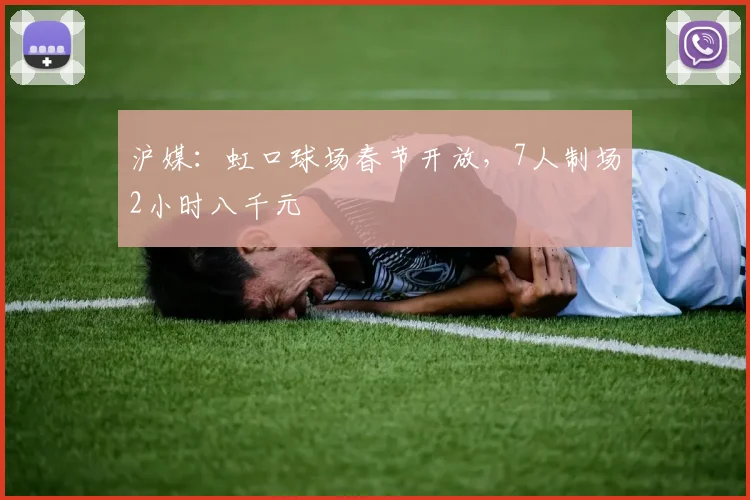 沪媒：虹口球场春节开放，7人制场2小时八千元