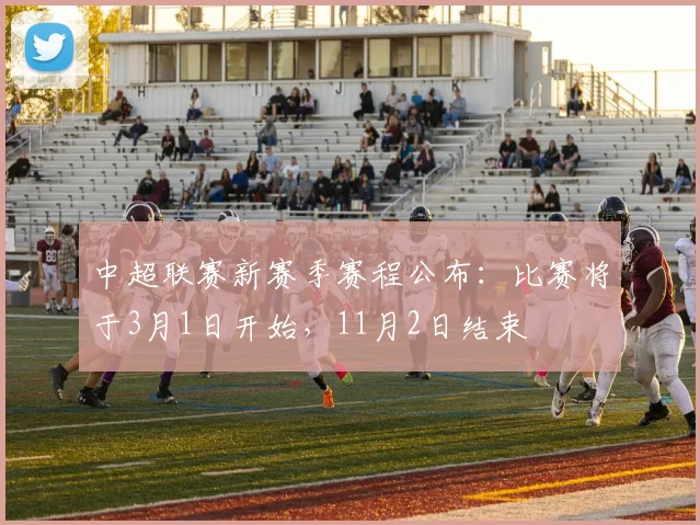 中超联赛新赛季赛程公布：比赛将于3月1日开始，11月2日结束