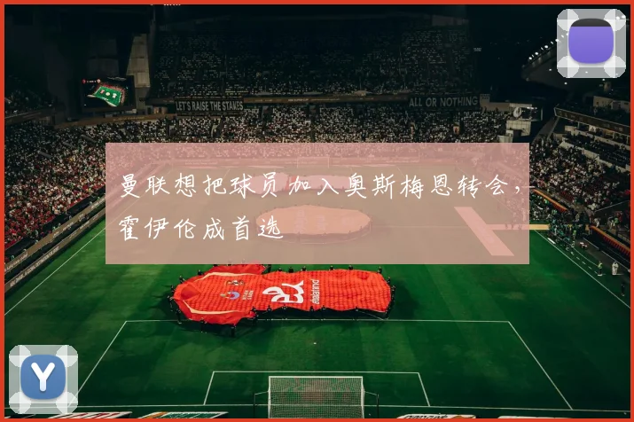 曼联想把球员加入奥斯梅恩转会，霍伊伦成首选